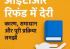 आईटीआर रिफंड में देरी: कारण, समाधान और पूरी प्रक्रिया को समझने का आसान तरीका