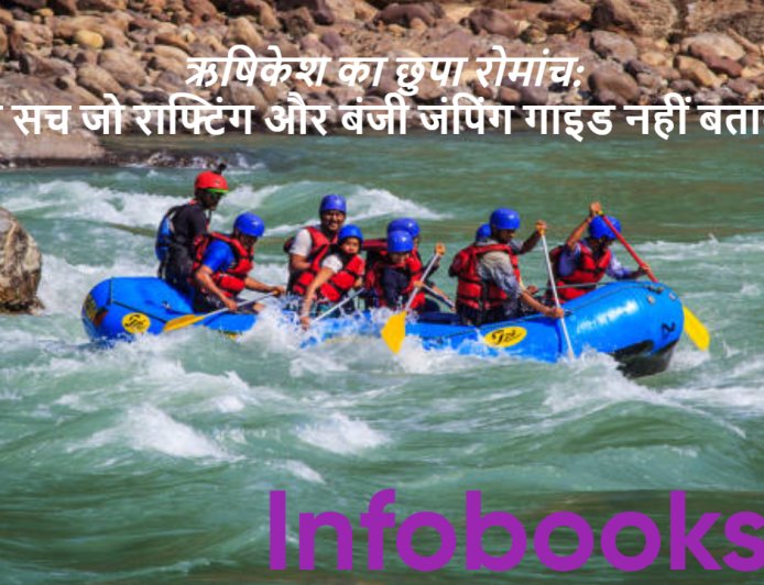 ऋषिकेश का छुपा रोमांच: वो सच जो राफ्टिंग और बंजी जंपिंग गाइड नहीं बताते!