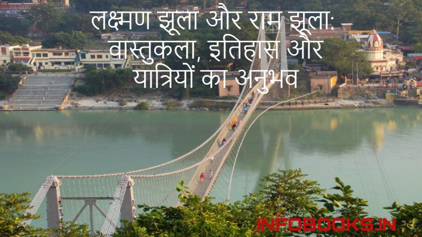 लक्ष्मण झूला और राम झूला: वास्तुकला, इतिहास और यात्रियों का अनुभव